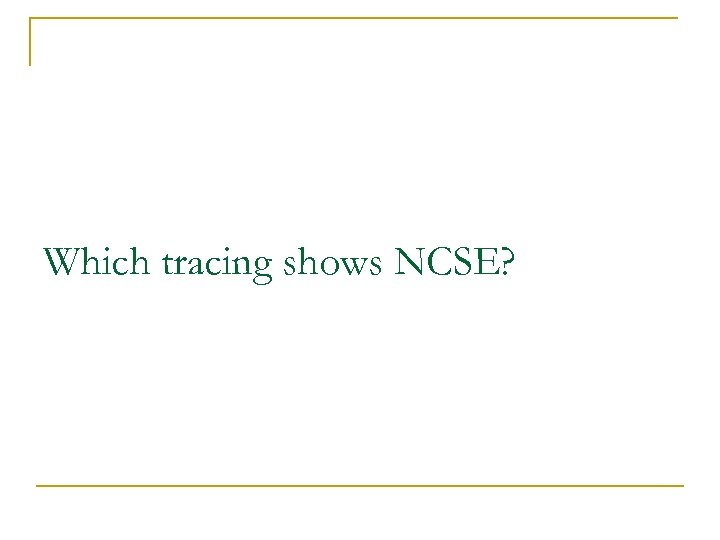 Which tracing shows NCSE? 