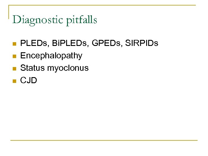 Diagnostic pitfalls n n PLEDs, Bi. PLEDs, GPEDs, SIRPIDs Encephalopathy Status myoclonus CJD 