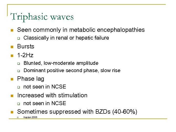 Triphasic waves n Seen commonly in metabolic encephalopathies q n n Bursts 1 -2