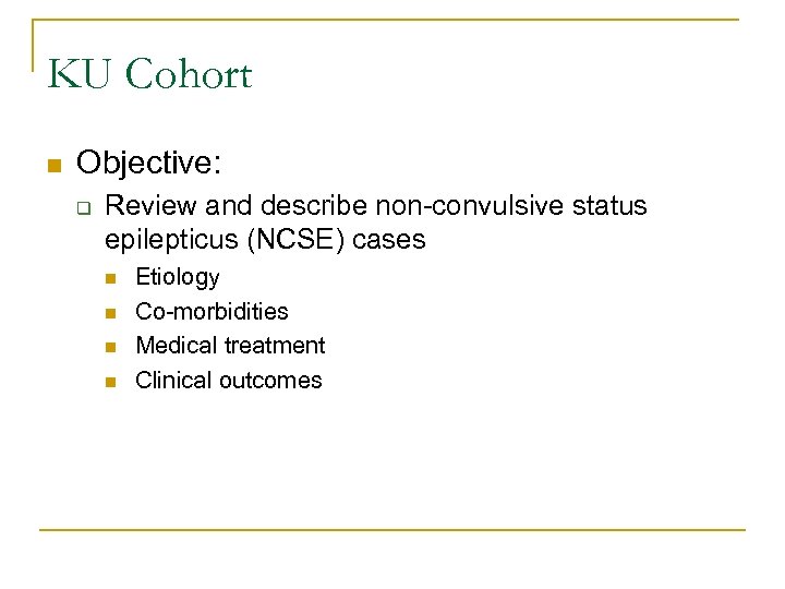 KU Cohort n Objective: q Review and describe non-convulsive status epilepticus (NCSE) cases n