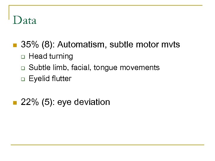 Data n 35% (8): Automatism, subtle motor mvts q q q n Head turning