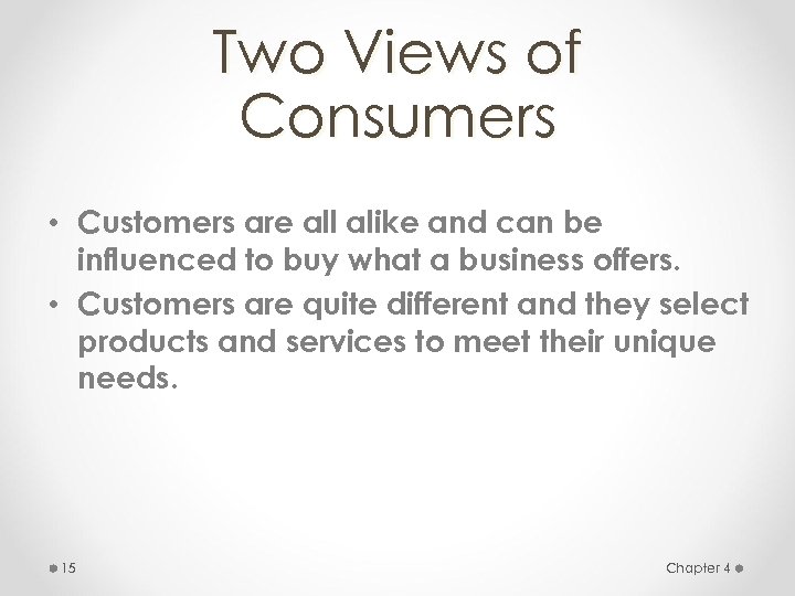 Two Views of Consumers • Customers are all alike and can be influenced to