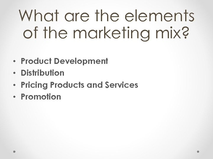 What are the elements of the marketing mix? • • Product Development Distribution Pricing
