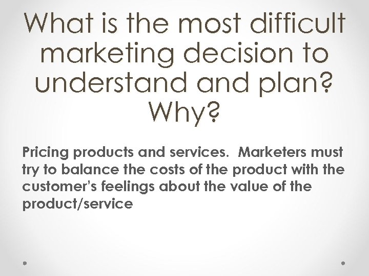 What is the most difficult marketing decision to understand plan? Why? Pricing products and