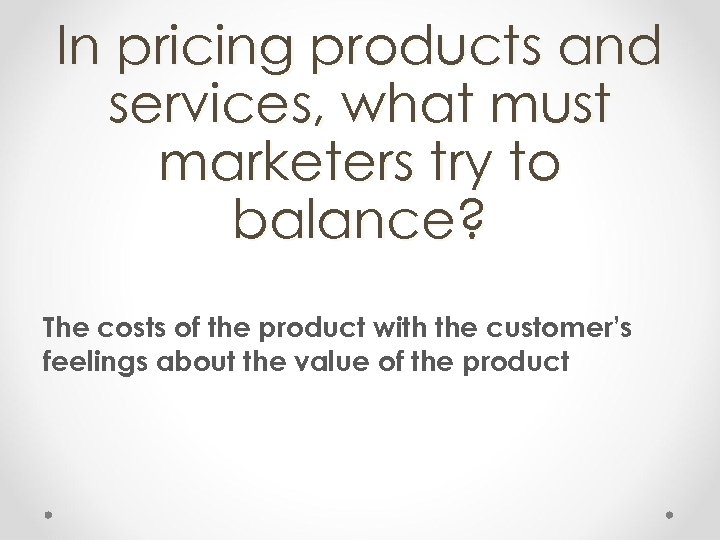 In pricing products and services, what must marketers try to balance? The costs of