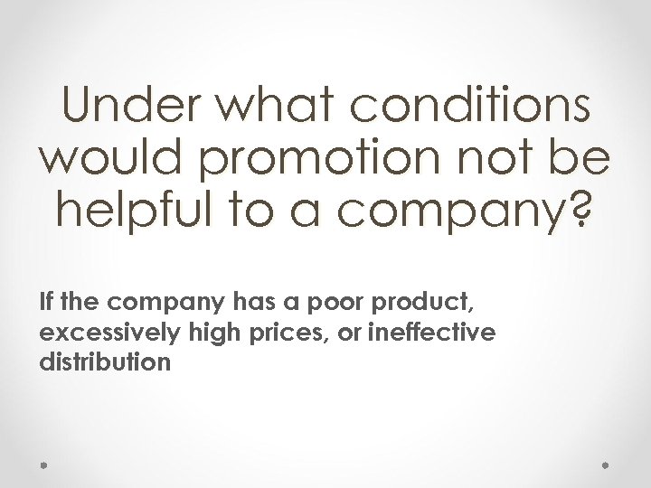Under what conditions would promotion not be helpful to a company? If the company