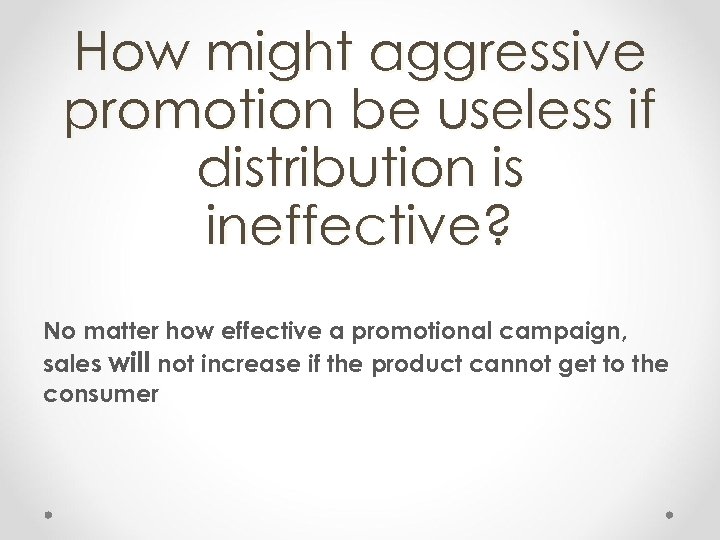 How might aggressive promotion be useless if distribution is ineffective? No matter how effective