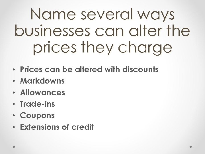 Name several ways businesses can alter the prices they charge • • • Prices