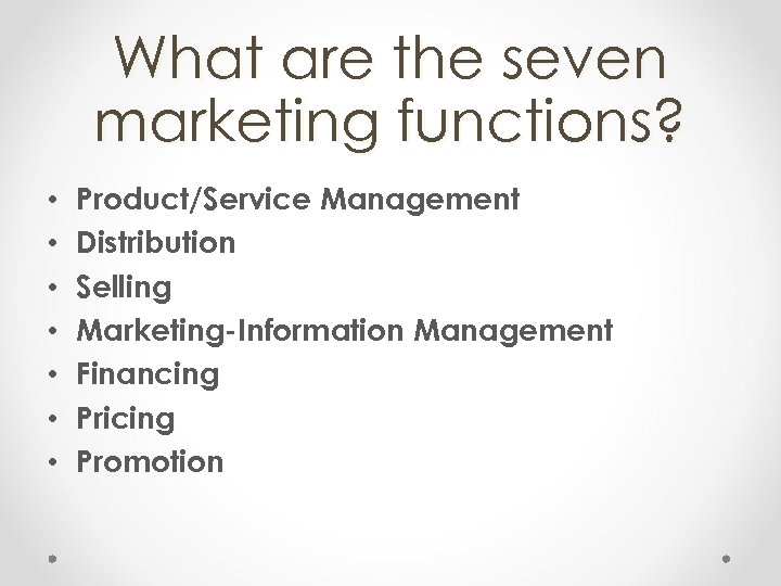 What are the seven marketing functions? • • Product/Service Management Distribution Selling Marketing-Information Management