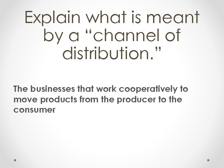 Explain what is meant by a “channel of distribution. ” The businesses that work