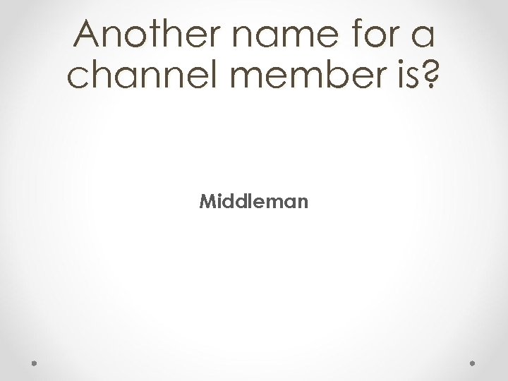 Another name for a channel member is? Middleman 