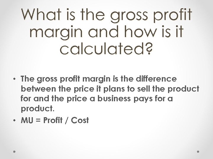 What is the gross profit margin and how is it calculated? • The gross