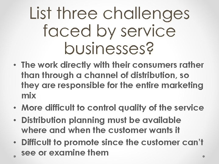 List three challenges faced by service businesses? • The work directly with their consumers