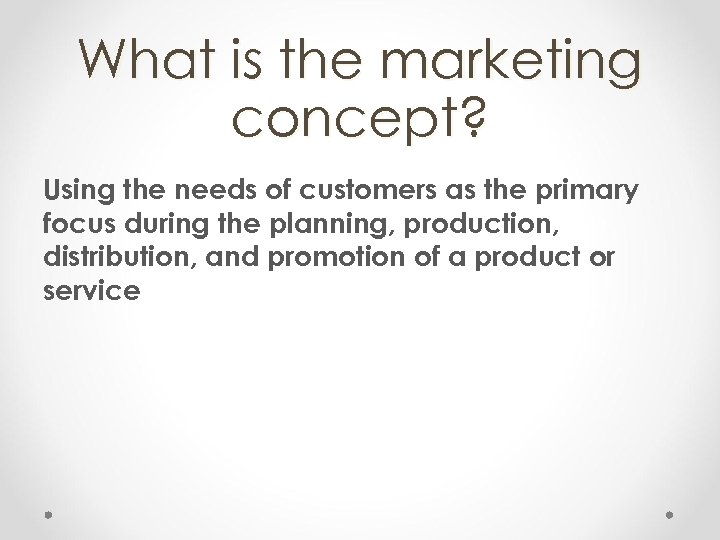 What is the marketing concept? Using the needs of customers as the primary focus