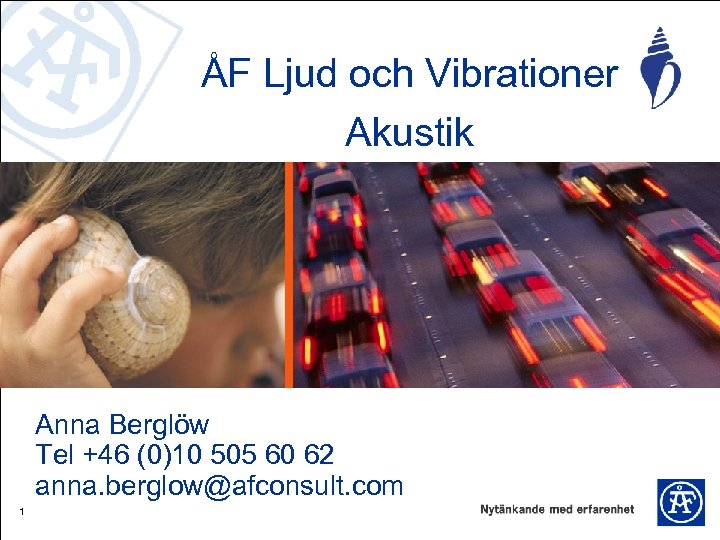 ÅF Ljud och Vibrationer Akustik Anna Berglöw Tel +46 (0)10 505 60 62 anna.