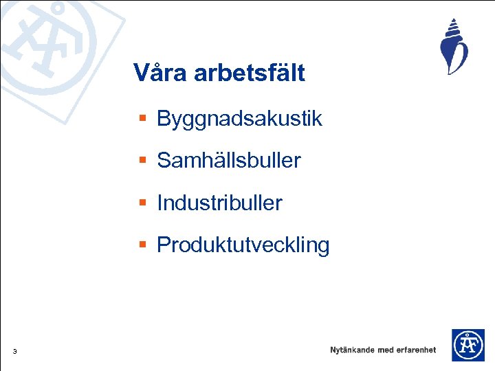 Våra arbetsfält § Byggnadsakustik § Samhällsbuller § Industribuller § Produktutveckling 3 