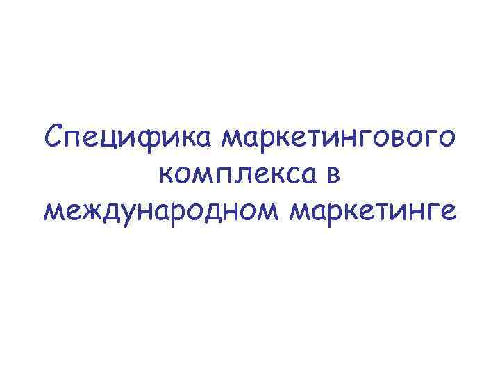 Специфика маркетингового комплекса в международном маркетинге 