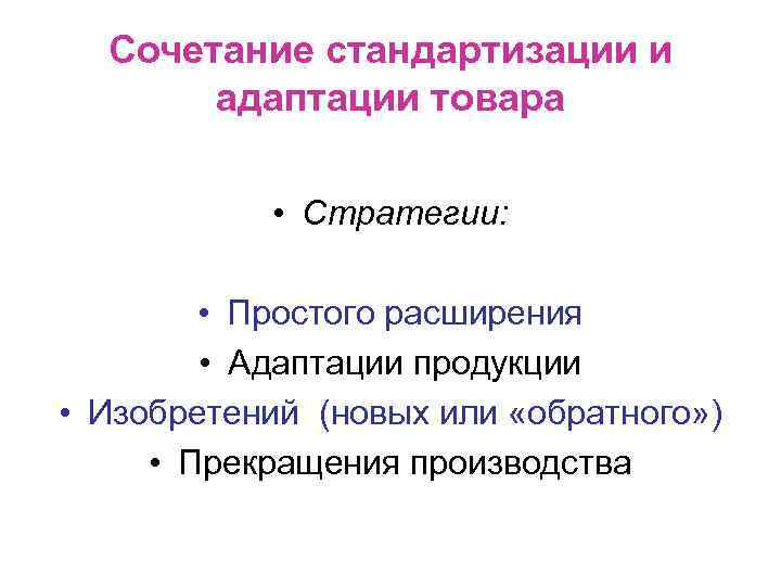 Сочетание стандартизации и адаптации товара • Стратегии: • Простого расширения • Адаптации продукции •