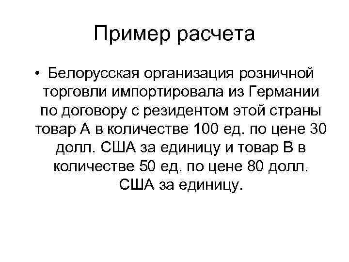 Пример расчета • Белорусская организация розничной торговли импортировала из Германии по договору с резидентом