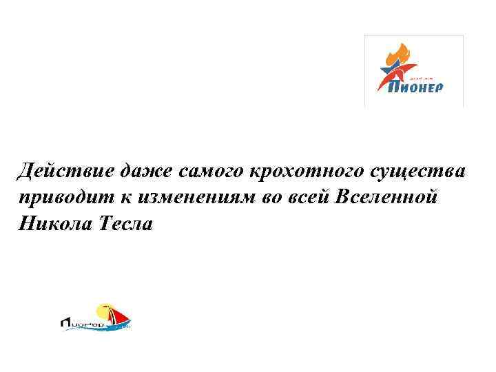 Действие даже самого крохотного существа приводит к изменениям во всей Вселенной Никола Тесла 