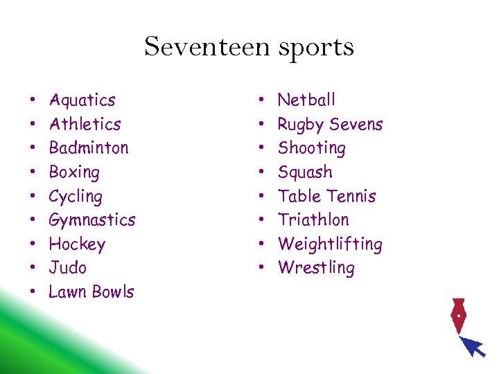 Seventeen sports • • • Aquatics Athletics Badminton Boxing Cycling Gymnastics Hockey Judo Lawn