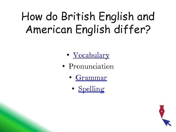 How do British English and American English differ? • Vocabulary • Pronunciation • Grammar