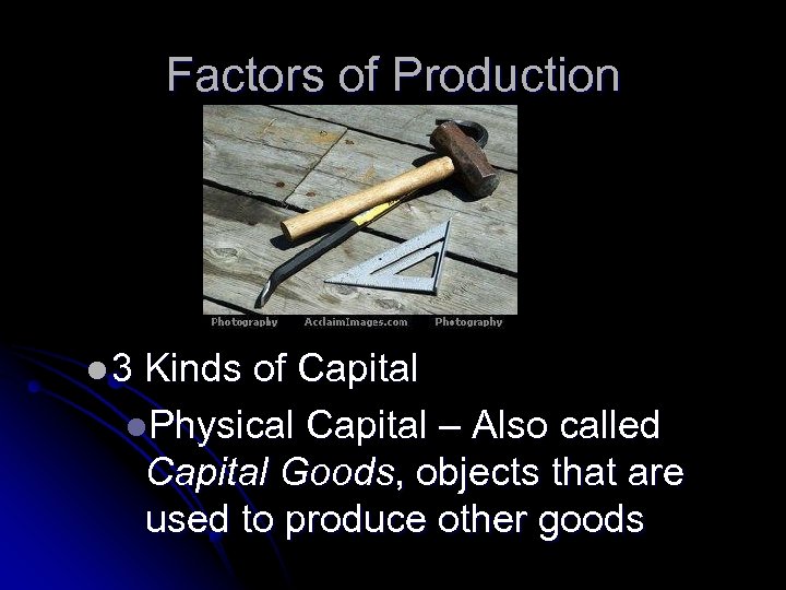 Factors of Production l 3 Kinds of Capital l. Physical Capital – Also called