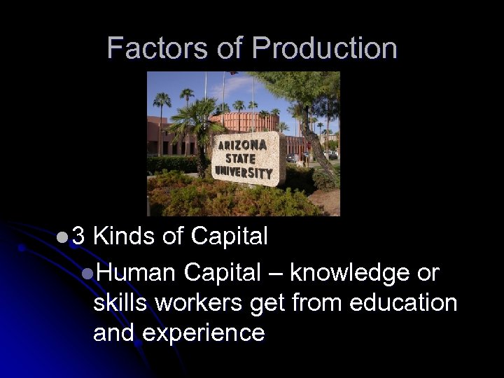 Factors of Production l 3 Kinds of Capital l. Human Capital – knowledge or