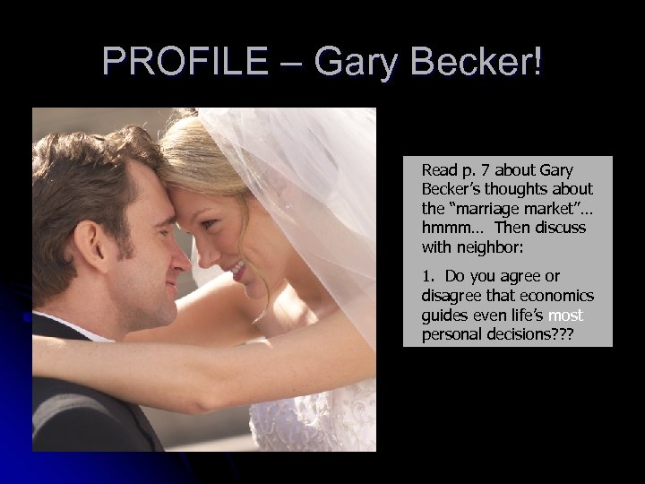 PROFILE – Gary Becker! Read p. 7 about Gary Becker’s thoughts about the “marriage