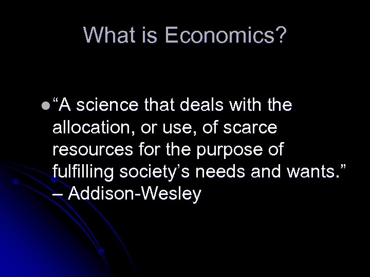 What is Economics? l “A science that deals with the allocation, or use, of