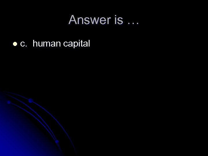 Answer is … l c. human capital 