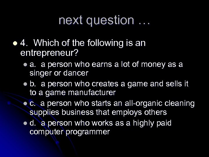 next question … l 4. Which of the following is an entrepreneur? l a.