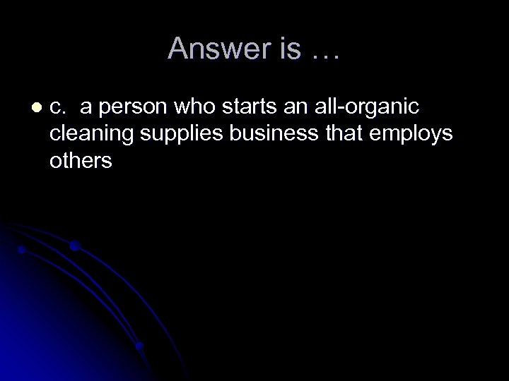 Answer is … l c. a person who starts an all-organic cleaning supplies business