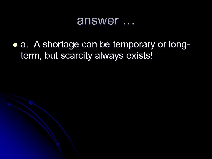 answer … l a. A shortage can be temporary or longterm, but scarcity always
