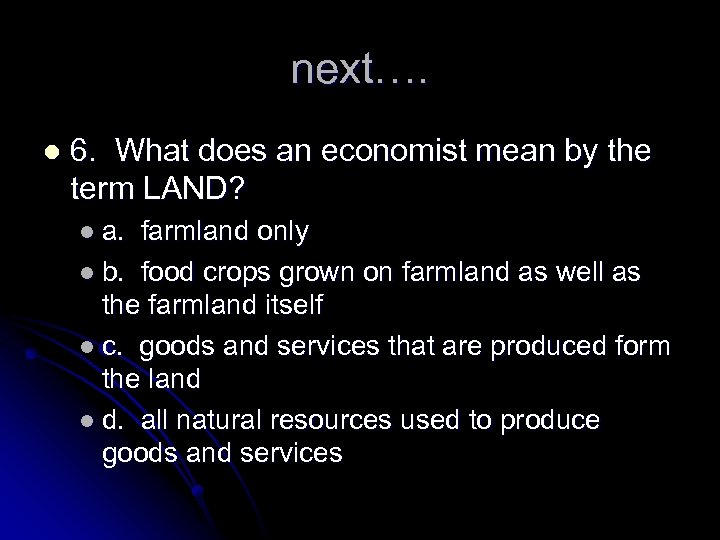 next…. l 6. What does an economist mean by the term LAND? l a.