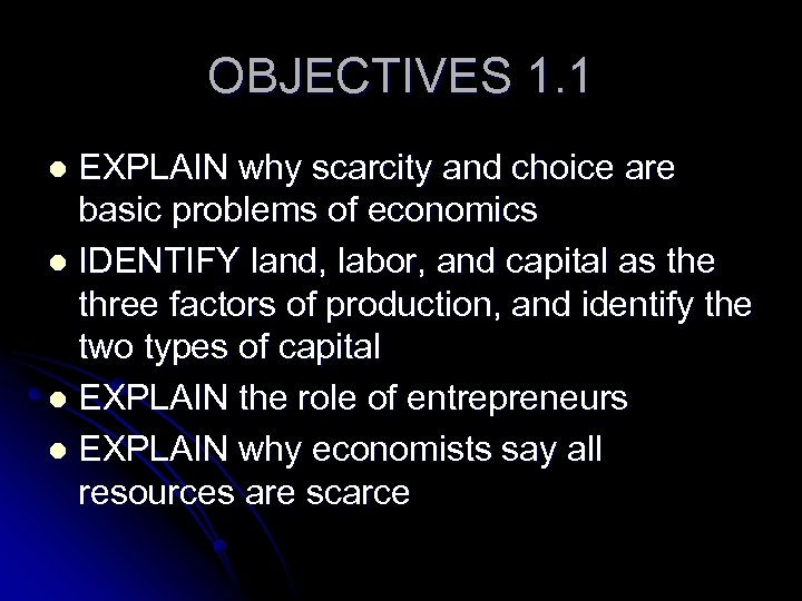 OBJECTIVES 1. 1 EXPLAIN why scarcity and choice are basic problems of economics l