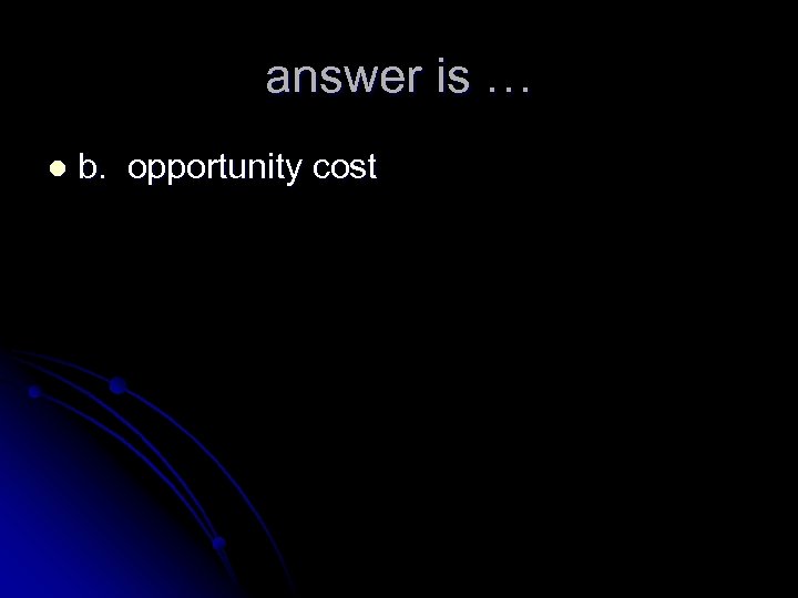 answer is … l b. opportunity cost 