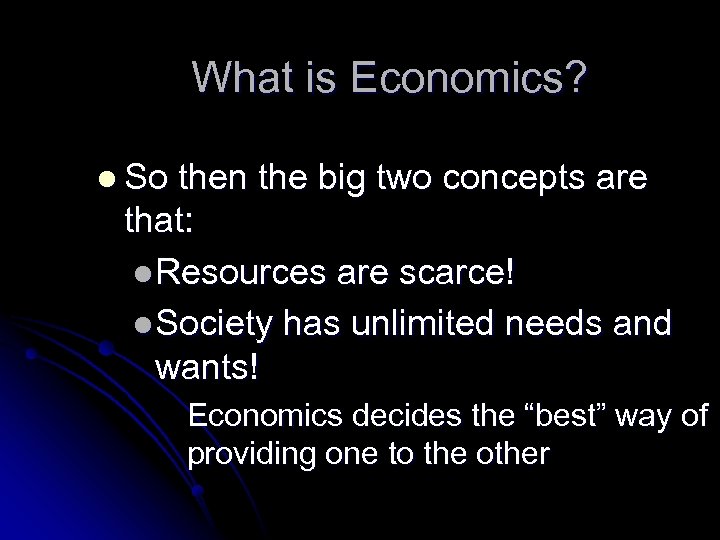 What is Economics? l So then the big two concepts are that: l Resources