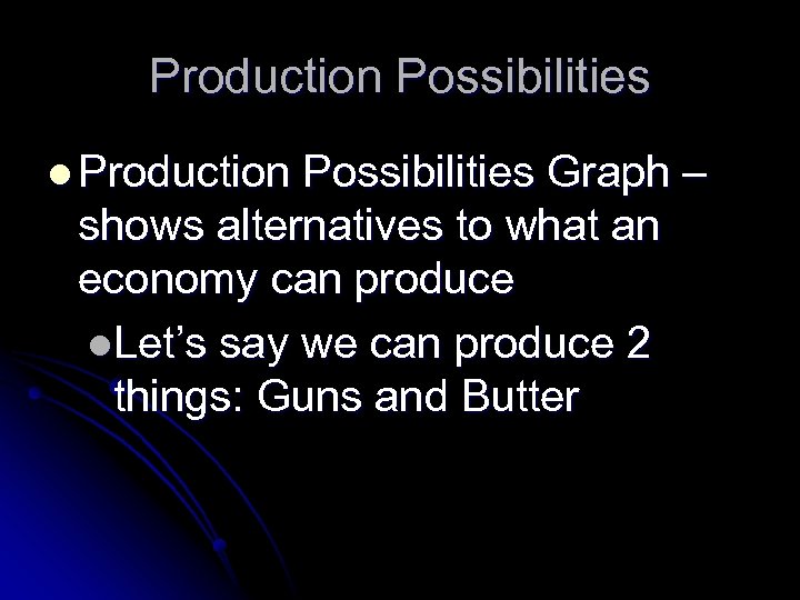 Production Possibilities l Production Possibilities Graph – shows alternatives to what an economy can