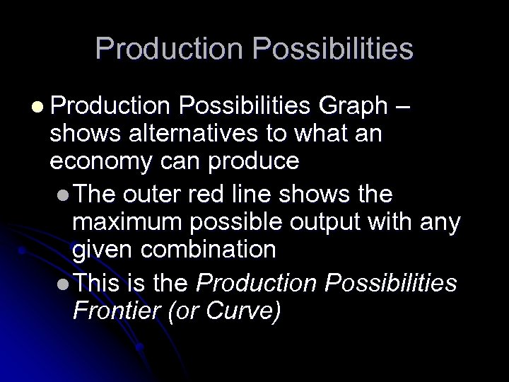 Production Possibilities l Production Possibilities Graph – shows alternatives to what an economy can