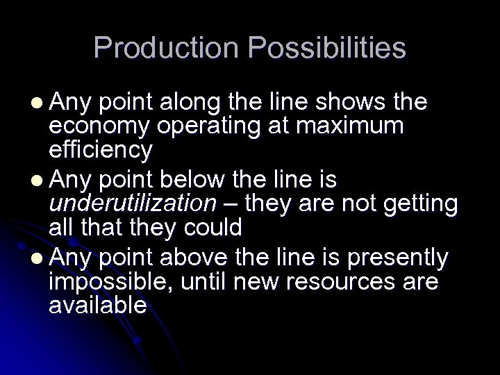 Production Possibilities l Any point along the line shows the economy operating at maximum
