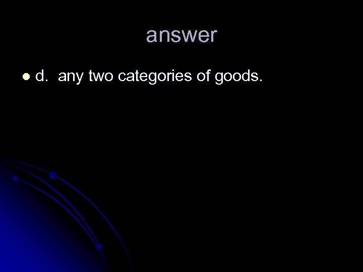 answer l d. any two categories of goods. 