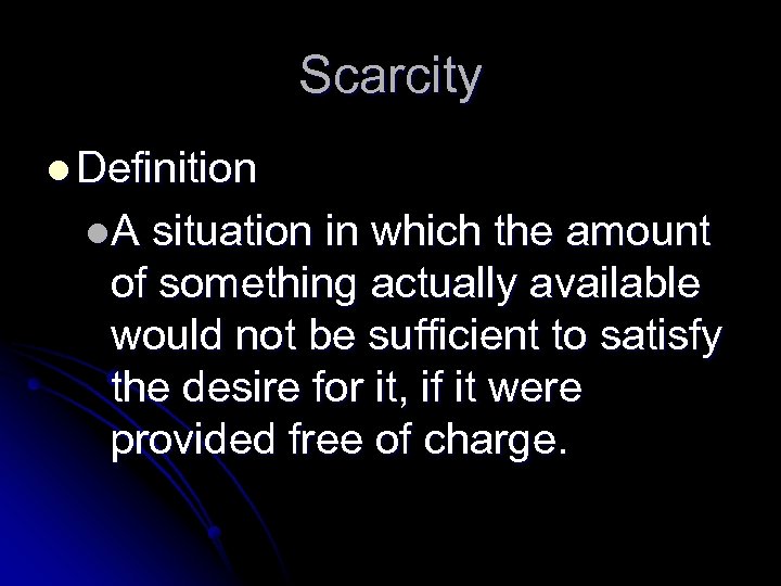 Scarcity l Definition l. A situation in which the amount of something actually available