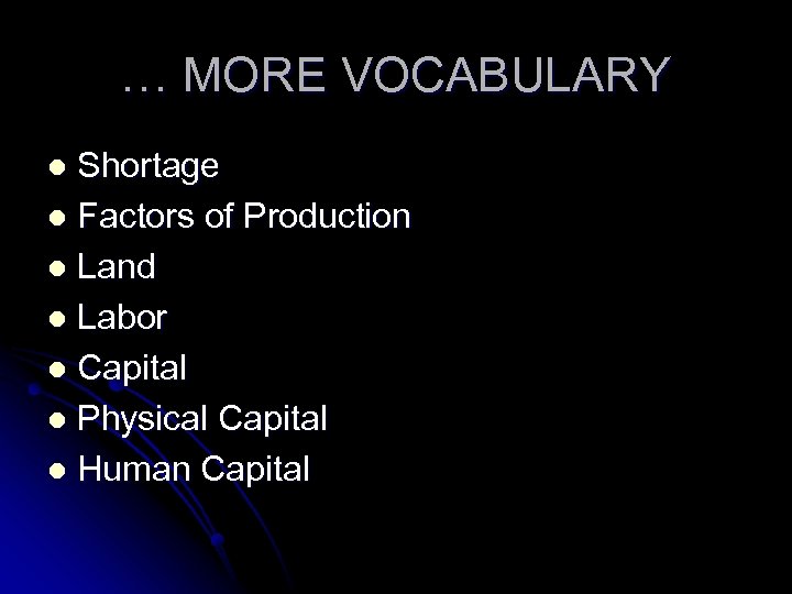 … MORE VOCABULARY Shortage l Factors of Production l Land l Labor l Capital