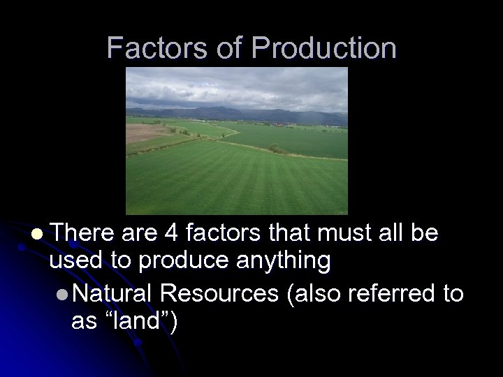 Factors of Production l There are 4 factors that must all be used to