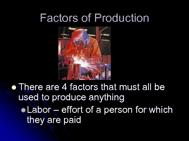 Factors of Production l There are 4 factors that must all be used to