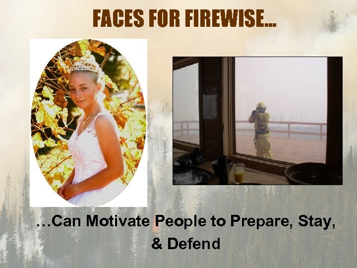 FACES FOR FIREWISE… …Can Motivate People to Prepare, Stay, & Defend 