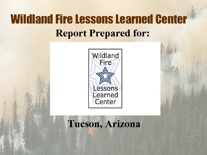 Wildland Fire Lessons Learned Center Report Prepared for: Tucson, Arizona 