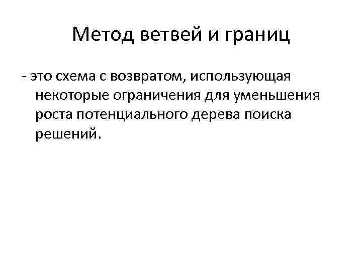 Метод ветвей и границ - это схема с возвратом, использующая некоторые ограничения для уменьшения