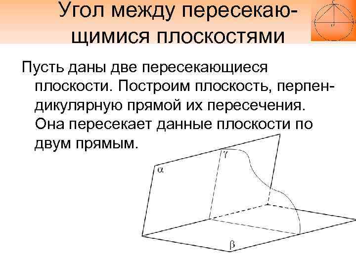 Угол между пересекающимися плоскостями Пусть даны две пересекающиеся плоскости. Построим плоскость, перпендикулярную прямой их